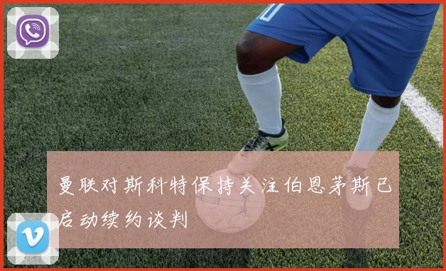 曼联对斯科特保持关注伯恩茅斯已启动续约谈判