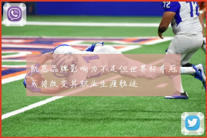 凯恩品牌影响力不足但世界杯夺冠或将改变其职业生涯轨迹